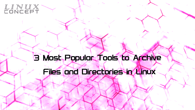 Linux Concept - 3 Most Popular Tools to Archive Files and Directories in Linux